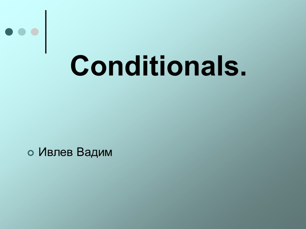 Conditionals. Ивлев Вадим